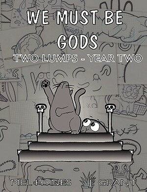 We Must Be Gods: Two Lumps Year Two by James Grant, Mel Hynes