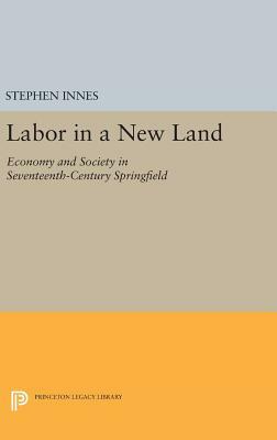 Labor in a New Land: Economy and Society in Seventeenth-Century Springfield by Stephen Innes