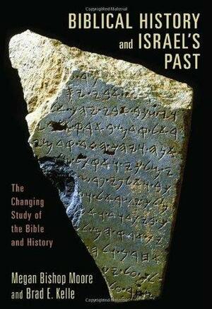 Biblical History and Israel�s Past: The Changing Study of the Bible and History by Megan Bishop Moore, Brad E. Kelle