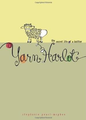 Yarn Harlot: The Secret Life of a Knitter by Stephanie Pearl-McPhee