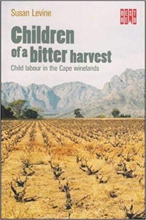 Children of a Bitter Harvest: Child Labour in the Cape Winelands by Susan Levine