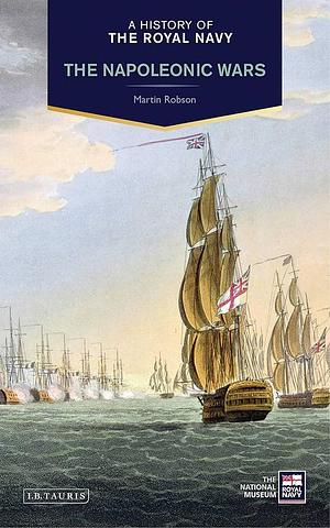 A History of the Royal Navy: Napoleonic Wars by Martin Robson