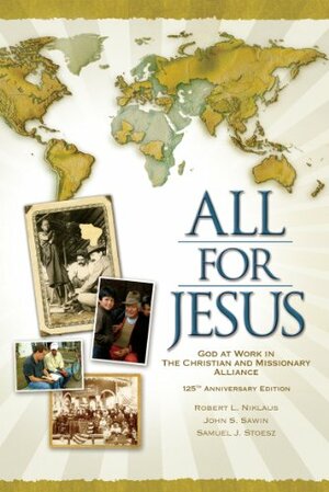 All for Jesus, God at Work in The Christian and Missionary Alliance for More Than 125 Years by Robert L. Niklaus, Samuel J. Stoesz, John S. Sawin