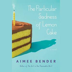 The Particular Sadness of Lemon Cake by Aimee Bender