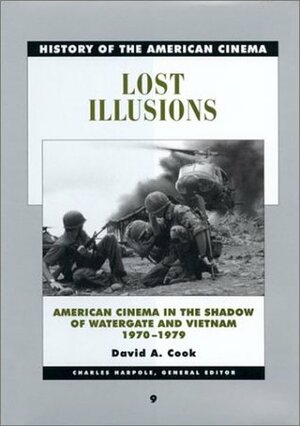 Lost Illusions: American Cinema in the Shadow of Watergate and Vietnam, 1970-1979 by David A. Cook
