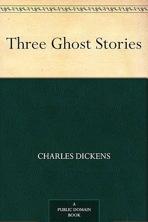 Three Ghost Stories by Charles Dickens