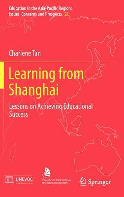 Learning from Shanghai: Lessons on Achieving Educational Success by Charlene Tan