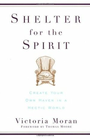 Shelter for the Spirit: Create Your Own Haven in a Hectic World by Victoria Moran