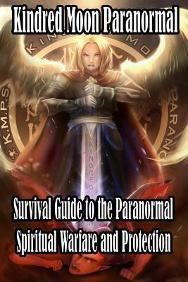 Kindred Moon Paranormal Survival guide to the paranormal: Spiritual warfare and protection by Michael D. McDonald