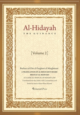 Al - Hidayah (The Guidance): A Translation Of Al Hidayah Fi Sharh Bidayat Al Mubtadi - Volume 2: A Classical Manual of Hanafi Law by Burhan Ad-Din Al-Farghani Al-Marghinani