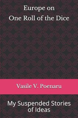 Europe on One Roll of the Dice: My Suspended Stories of Ideas by Vasile V. Poenaru