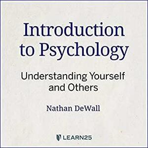 Introduction to Psychology: Understanding Yourself and Others by C. Nathan DeWall