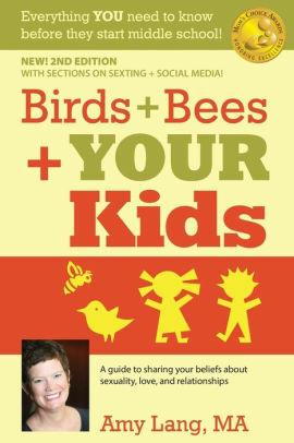 Birds + Bees + YOUR Kids - A Guide to Sharing Your Beliefs about Sexuality, Love, and Relationships: Everything YOU Need To Know Before Middle School! by Amy Lang