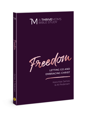 Freedom: Letting Go and Embracing Christ by Kara-Kae James, Ali Pedersen