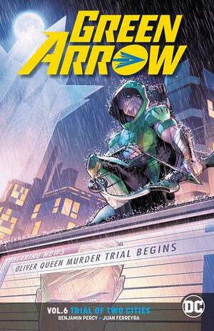 Green Arrow, Volume 6: Trial of Two Cities by Benjamin Percy, Juan Ferreyra, Jamal Campbell, Stephen Byrne