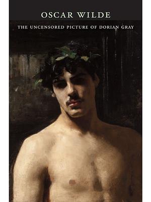 The Uncensored Picture of Dorian Gray by Oscar Wilde