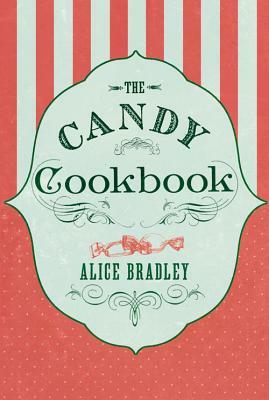The Candy Cookbook: Vintage Recipes for Traditional Sweets and Treats by Alice Bradley