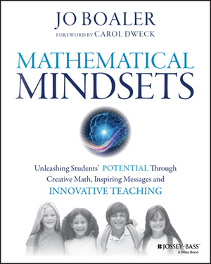 Mathematical Mindsets: Unleashing Students' Potential Through Creative Math, Inspiring Messages and Innovative Teaching by Jo Boaler