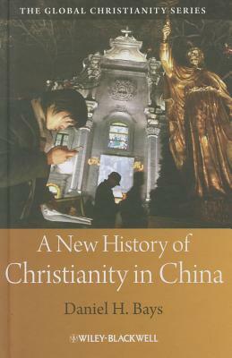 A New History of Christianity in China by Daniel H. Bays