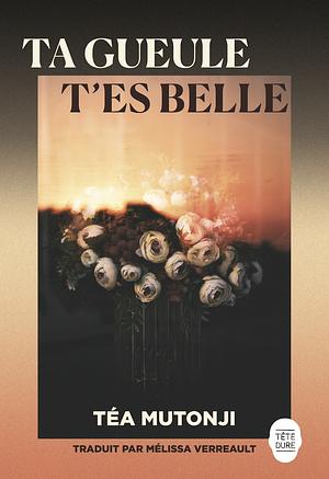 Ta gueule t'es belle by Téa Mutonji