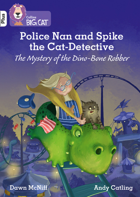 Police Nan and Spike the Cat-Detective: The Mystery of the Dino-Bone Robber: Band 10+/White Plus by Dawn McNiff