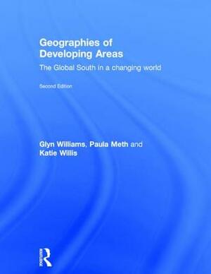 Geographies of Developing Areas: The Global South in a Changing World by Glyn Williams, Katie Willis, Paula Meth