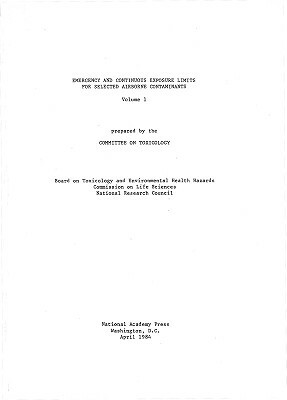 Emergency and Continuous Exposure Limits for Selected Airborne Contaminants: Volume 1 by Division on Earth and Life Studies, Commission on Life Sciences, National Research Council