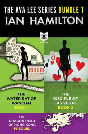 The Ava Lee Series Bundle 1: The Dragon Head of Hong Kong; The Water Rat of Wanchai; The Disciple of Las Vegas by Ian Hamilton