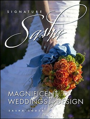 Signature Sasha: Magnificent Weddings by Design by Sasha Souza