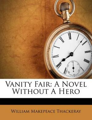 Vanity Fair: A Novel Without a Hero by William Makepeace Thackeray