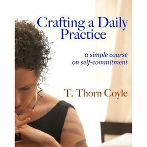 Crafting a Daily Practice: A Simple Course on Self-Commitment by T. Thorn Coyle