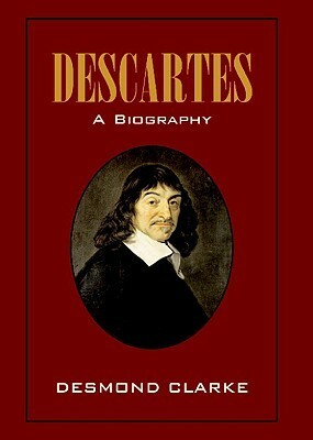 Descartes: A Biography by Desmond M. Clarke