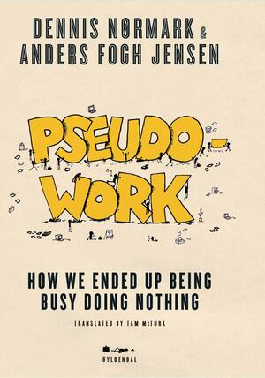 Pseudowork: How we ended up being busy doing nothing by Anders Fogh Jensen, Dennis Nørmark, Sune Ehlers