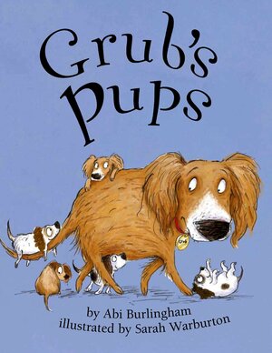 Grub's Pups by Abi Burlingham, Sarah Warburton