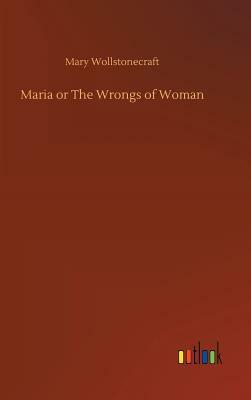 Maria or the Wrongs of Woman by Mary Wollstonecraft