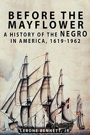 Before the Mayflower: A History of the Negro in America, 1619-1962 by Lerone Bennett
