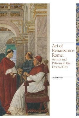 Art of Renaissance Rome: Artists and Patrons in the Eternal City by John Marciari