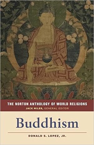 The Norton Anthology of World Religions: Buddhism by Jack Miles, Donald S. Lopez Jr.