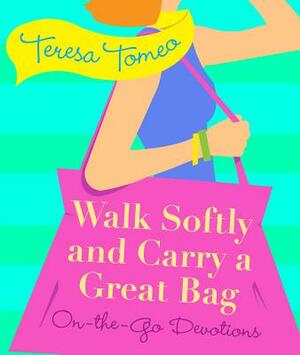 Walk Softly and Carry a Great Bag: On-The-Go Devotions by Teresa Tomeo