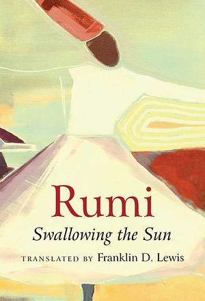 Rumi: Swallowing the Sun: Poems Translated from Persian by Rumi