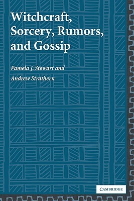 Witchcraft, Sorcery, Rumors, and Gossip by Andrew Strathern, Pamela J. Stewart
