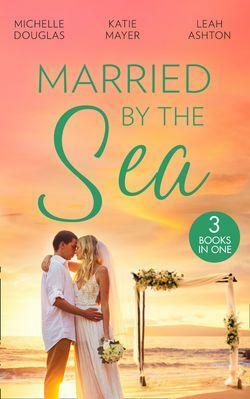 Married By The Sea: First Comes Baby… / The Groom's Little Girls / Secrets and Speed Dating by Michelle Douglas, Katie Meyer, Leah Ashton