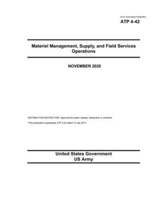 Army Techniques Publication ATP 4-42 Materiel Management, Supply, and Field Services Operations November 2020 by United States Government Us Army