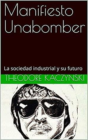 Manifiesto Unabomber: La sociedad industrial y su futuro by Theodore J. Kaczynski