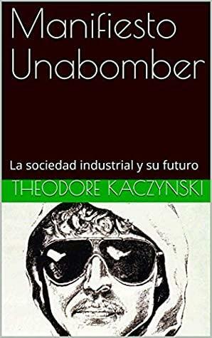 Manifiesto Unabomber: La sociedad industrial y su futuro by Theodore John Kaczynski