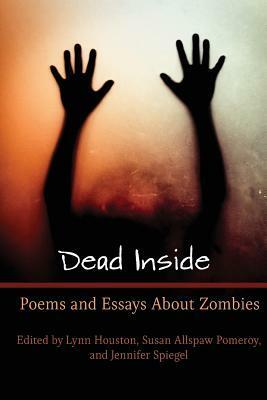 Dead Inside: Poems and Essays about Zombies by Susan Allspaw Pomeroy, Jennifer Spiegel, Lynn Houston