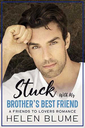 Stuck With My Brother's Best Friend A Friends to Lovers Romance by Helen Blume