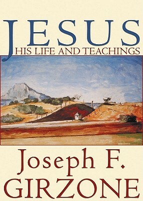 Jesus: His Life and Teachings; As Recorded by His Friends Matthew, Mark, Luke and John by Joseph F. Girzone