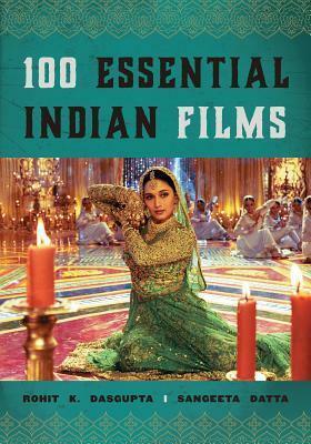 100 Essential Indian Films by Sangeeta Datta, Rohit K Dasgupta