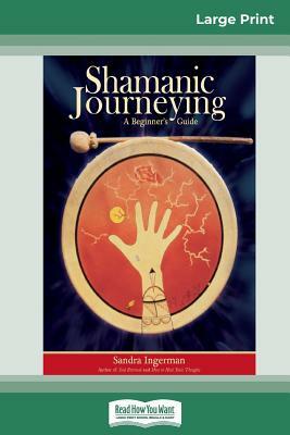 Shamanic Journeying: A Beginner's Guide (16pt Large Print Edition) by Sandra Ingerman